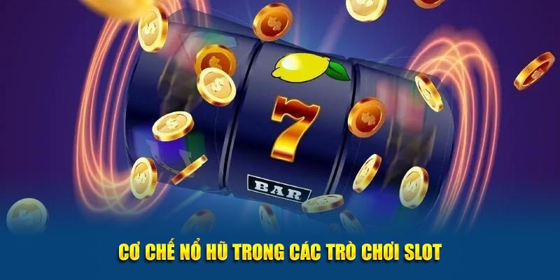 Cơ chế nổ hũ trong các trò chơi slot