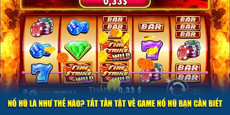 Nổ Hũ Là Như Thế Nào? Tất Tần Tật Về Game Nổ Hũ Bạn Cần Biết