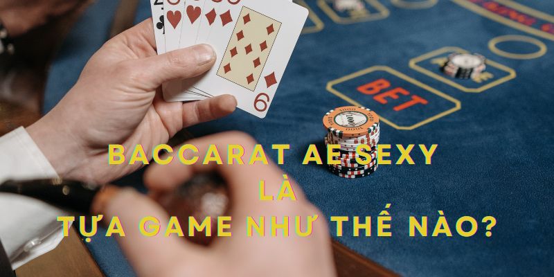 Baccarat AE Sexy là biến thể trực tuyến từ Baccarat truyền thống