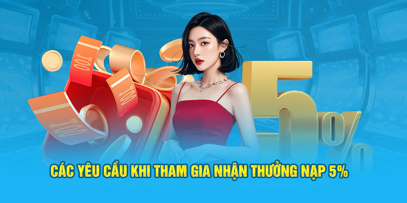 Các yêu cầu khi tham gia nhận thưởng nạp 5%