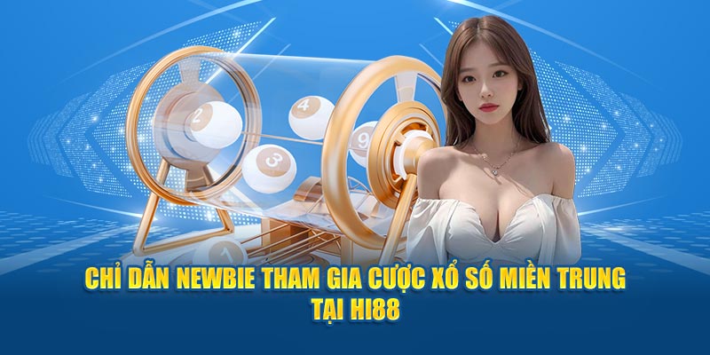 Chỉ dẫn newbie tham gia cược Xổ số miền Trung tại Hi88