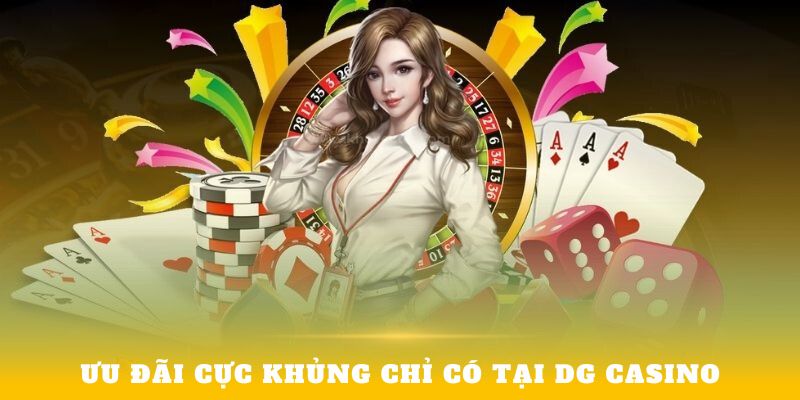 Ưu đãi cực khủng chỉ có tại DG Casino