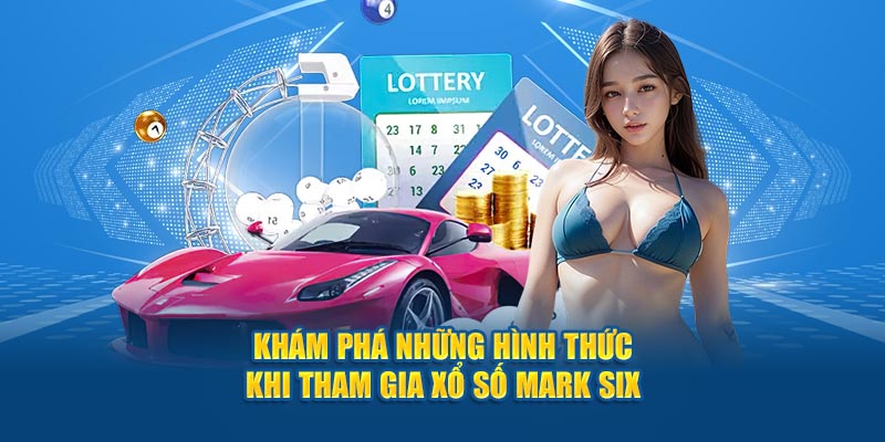 Khám phá những hình thức khi tham gia xổ số Mark Six