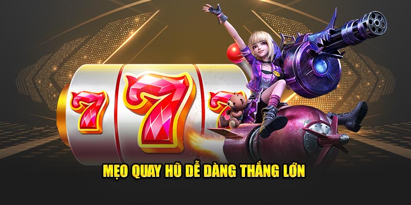 Mẹo quay hũ dễ dàng thắng lớn