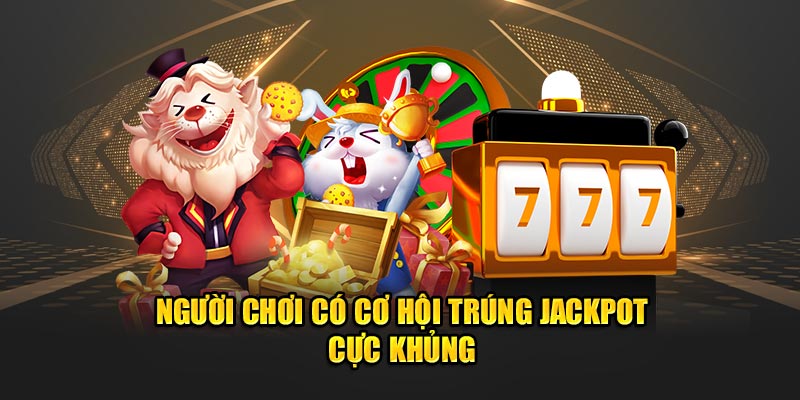 Jackpot giá trị cực khủng đang chờ đón người chơi