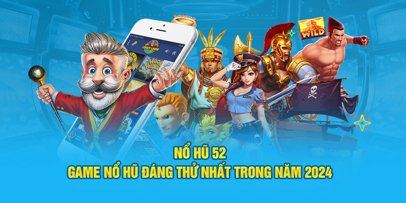 Nổ Hũ 52 - Game Nổ Hũ Đáng Thử Nhất Trong Năm 2024