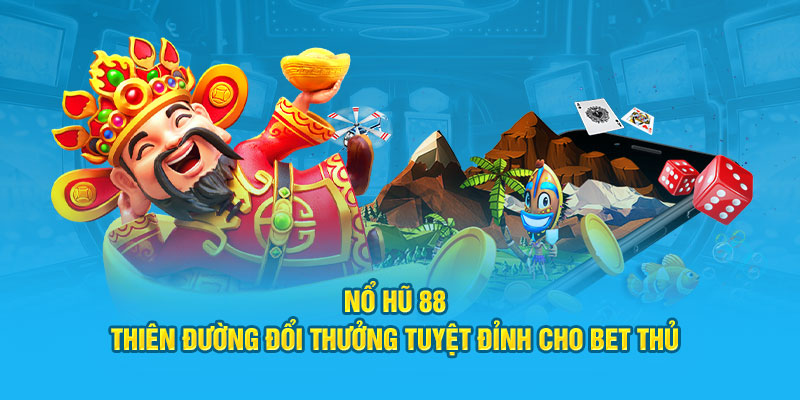 Nổ Hũ 88 - Thiên Đường Đổi Thưởng Tuyệt Đỉnh Cho Bet Thủ