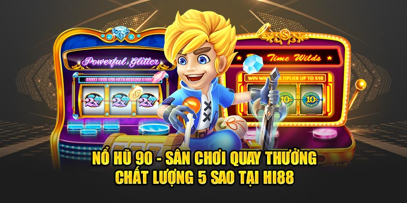 Nổ Hũ 90 - Sân Chơi Quay Thưởng Chất Lượng 5 Sao Tại Hi88