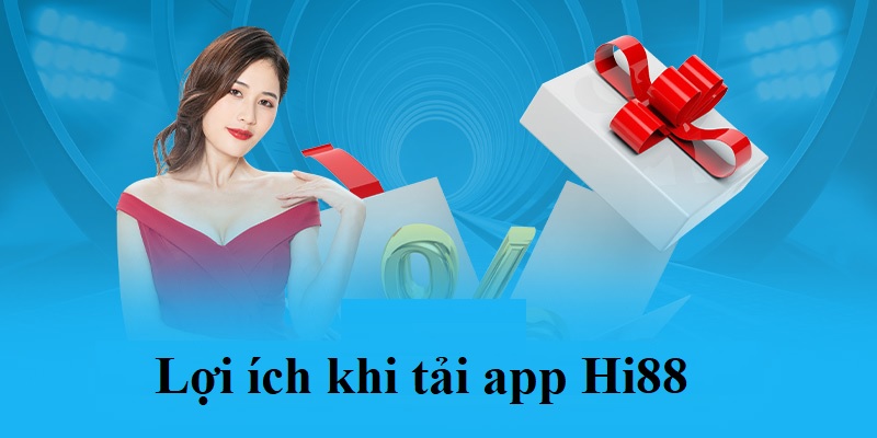 Trải nghiệm lợi ích khi bạn cài đặt app HI88