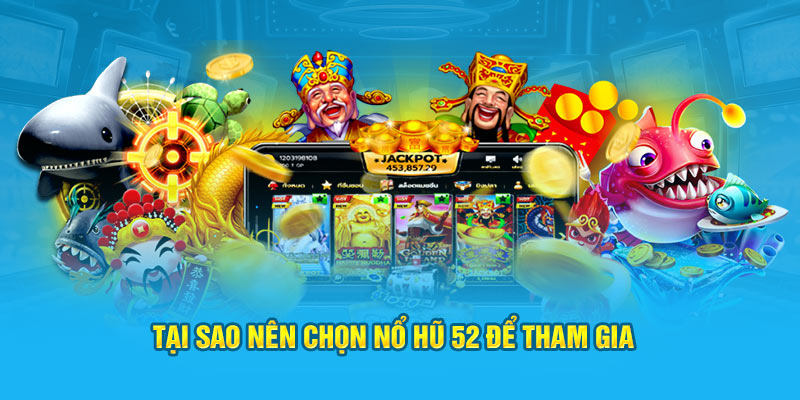 Tại sao nên chọn Nổ hũ 52 để tham gia