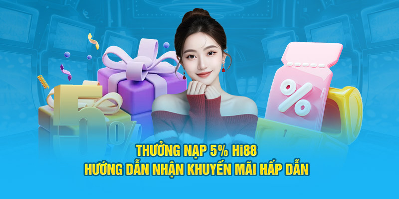 Thưởng Nạp 5% Hi88: Hướng Dẫn Nhận Khuyến Mãi Hấp Dẫn